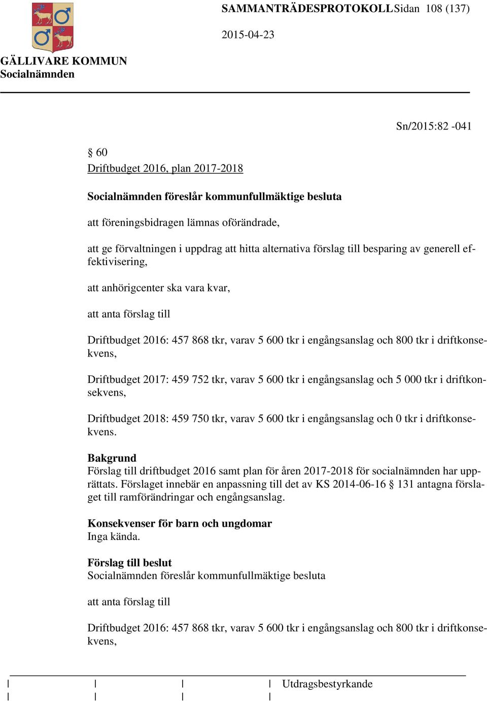 tkr i driftkonsekvens, Driftbudget 2017: 459 752 tkr, varav 5 600 tkr i engångsanslag och 5 000 tkr i driftkonsekvens, Driftbudget 2018: 459 750 tkr, varav 5 600 tkr i engångsanslag och 0 tkr i