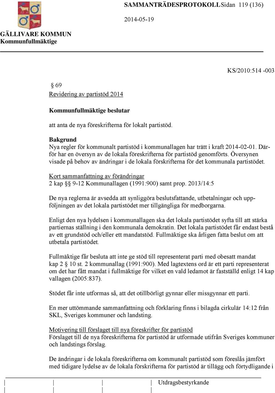 Översynen visade på behov av ändringar i de lokala förskrifterna för det kommunala partistödet. Kort sammanfattning av förändringar 2 kap 9-12 Kommunallagen (1991:900) samt prop.