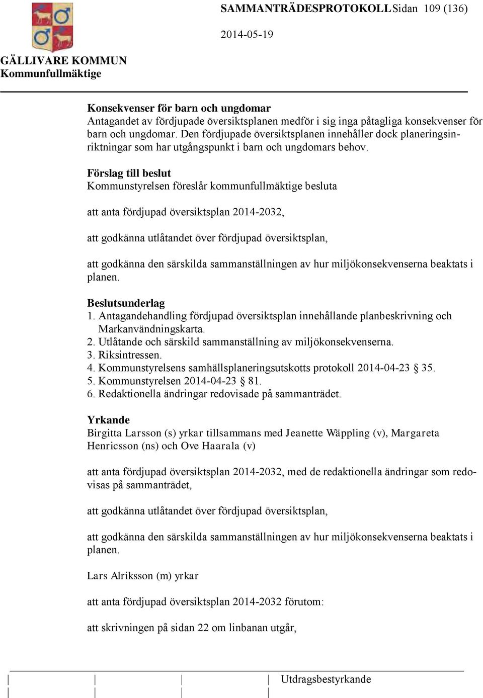 Förslag till beslut Kommunstyrelsen föreslår kommunfullmäktige besluta att anta fördjupad översiktsplan 2014-2032, att godkänna utlåtandet över fördjupad översiktsplan, att godkänna den särskilda