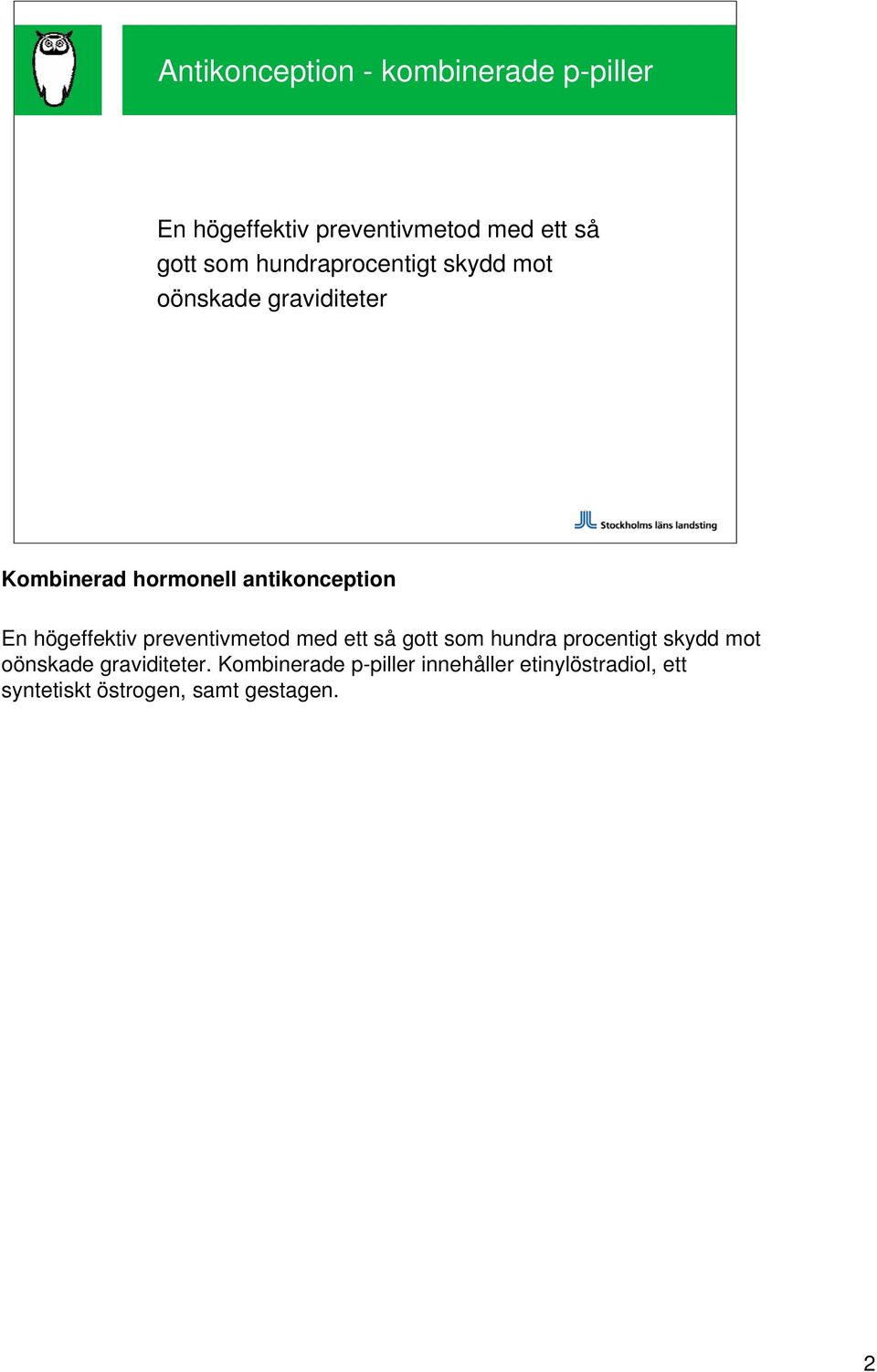 högeffektiv preventivmetod med ett så gott som hundra procentigt skydd mot oönskade