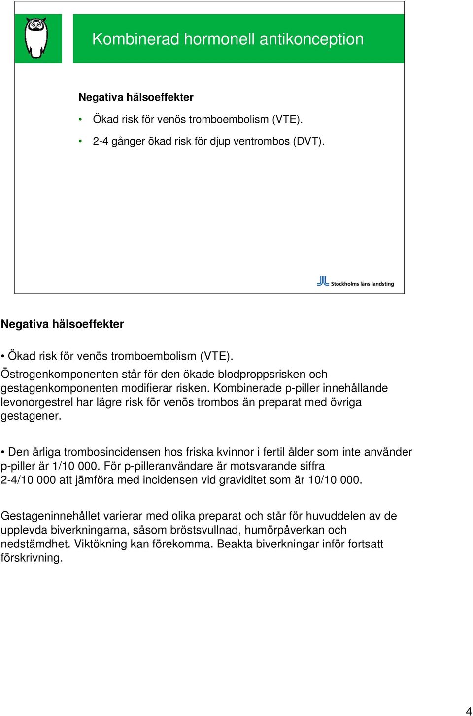 Kombinerade p-piller innehållande levonorgestrel har lägre risk för venös trombos än preparat med övriga gestagener.