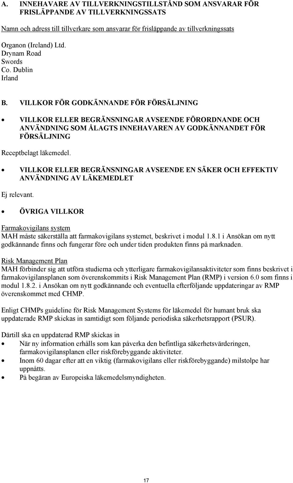 VILLKOR FÖR GODKÄNNANDE FÖR FÖRSÄLJNING VILLKOR ELLER BEGRÄNSNINGAR AVSEENDE FÖRORDNANDE OCH ANVÄNDNING SOM ÅLAGTS INNEHAVAREN AV GODKÄNNANDET FÖR FÖRSÄLJNING Receptbelagt läkemedel.