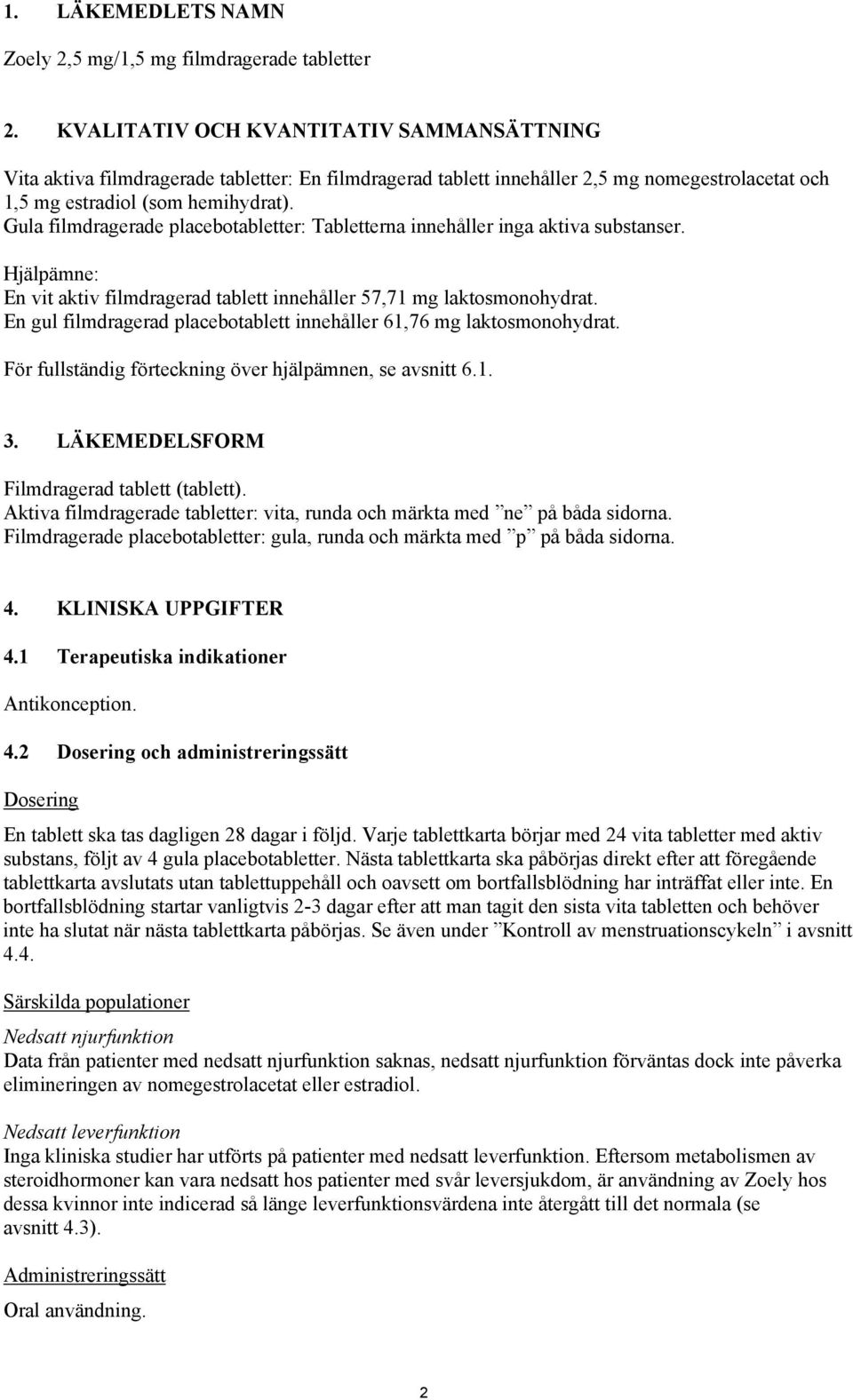 Gula filmdragerade placebotabletter: Tabletterna innehåller inga aktiva substanser. Hjälpämne: En vit aktiv filmdragerad tablett innehåller 57,71 mg laktosmonohydrat.