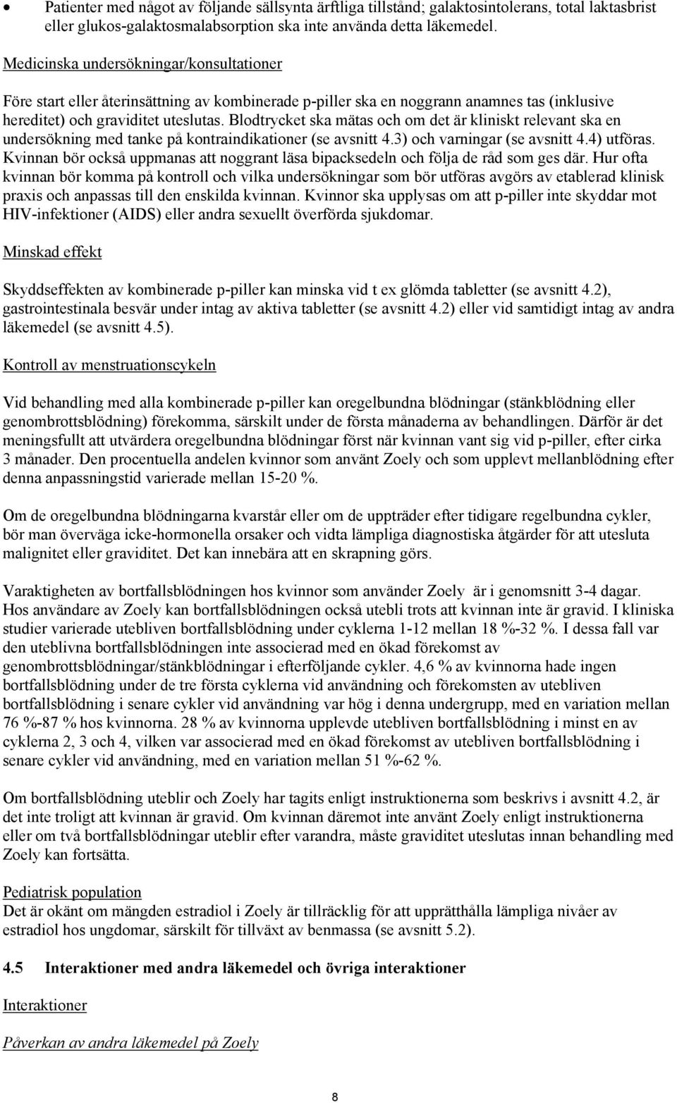 Blodtrycket ska mätas och om det är kliniskt relevant ska en undersökning med tanke på kontraindikationer (se avsnitt 4.3) och varningar (se avsnitt 4.4) utföras.