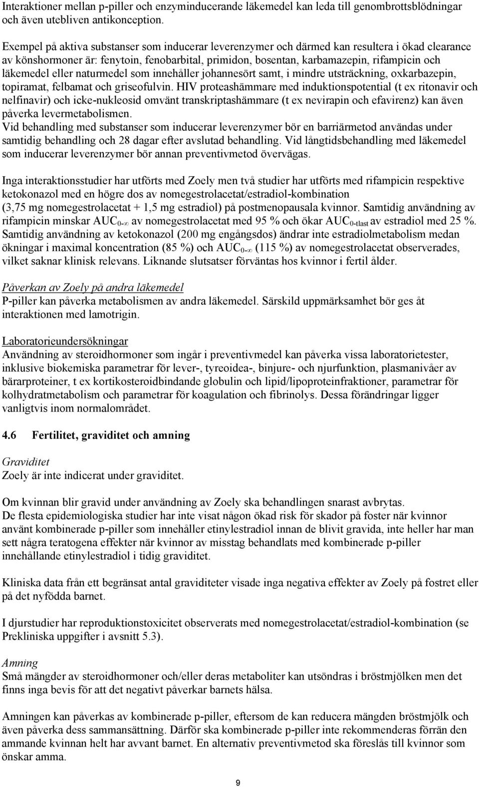 läkemedel eller naturmedel som innehåller johannesört samt, i mindre utsträckning, oxkarbazepin, topiramat, felbamat och griseofulvin.