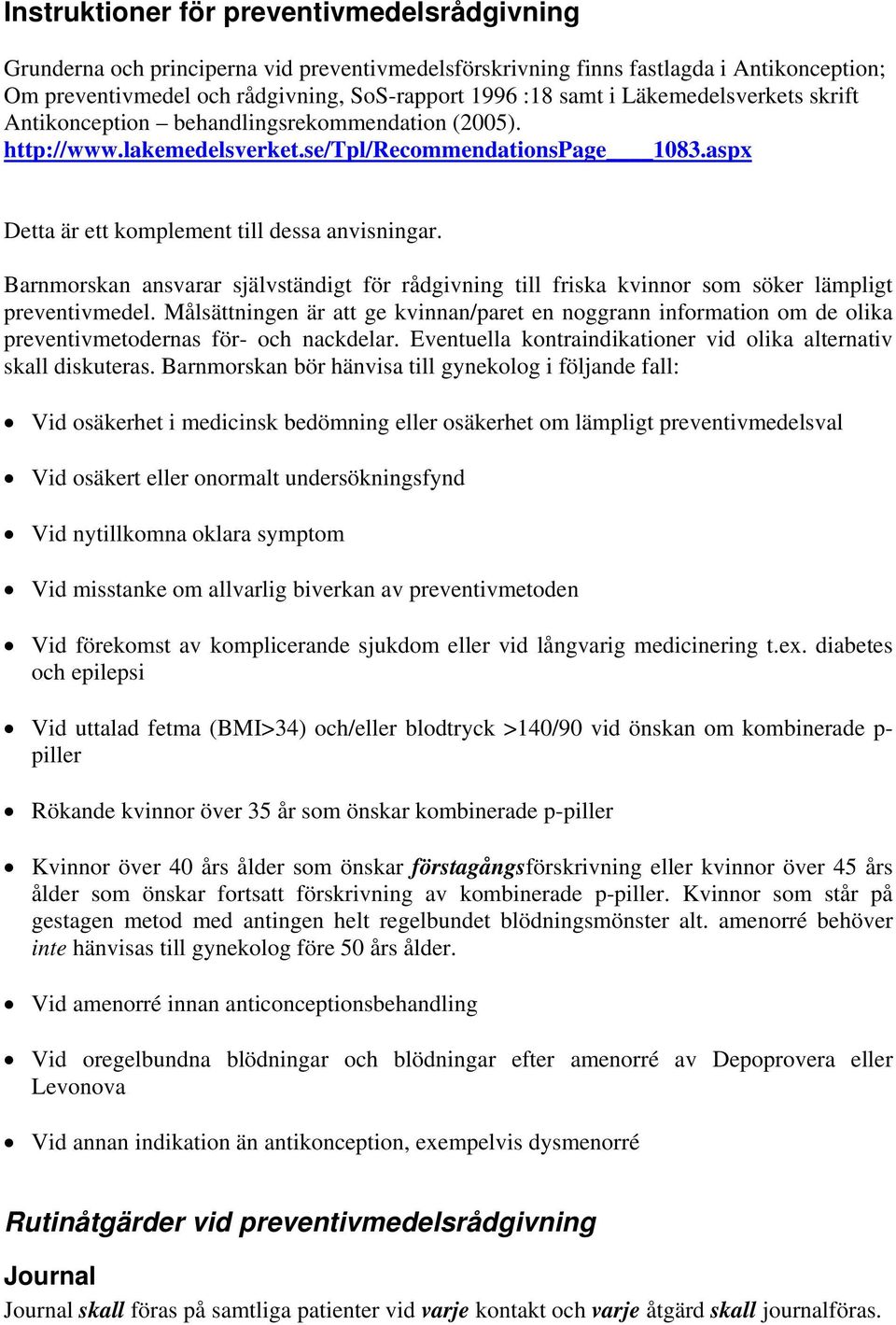 Barnmorskan ansvarar självständigt för rådgivning till friska kvinnor som söker lämpligt preventivmedel.