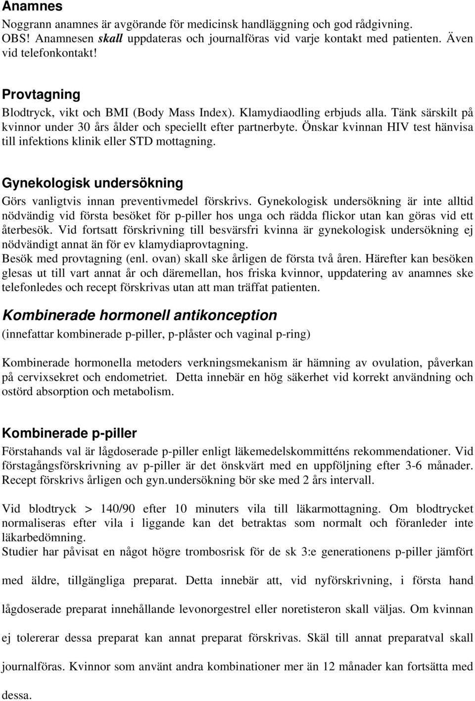 Önskar kvinnan HIV test hänvisa till infektions klinik eller STD mottagning. Gynekologisk undersökning Görs vanligtvis innan preventivmedel förskrivs.