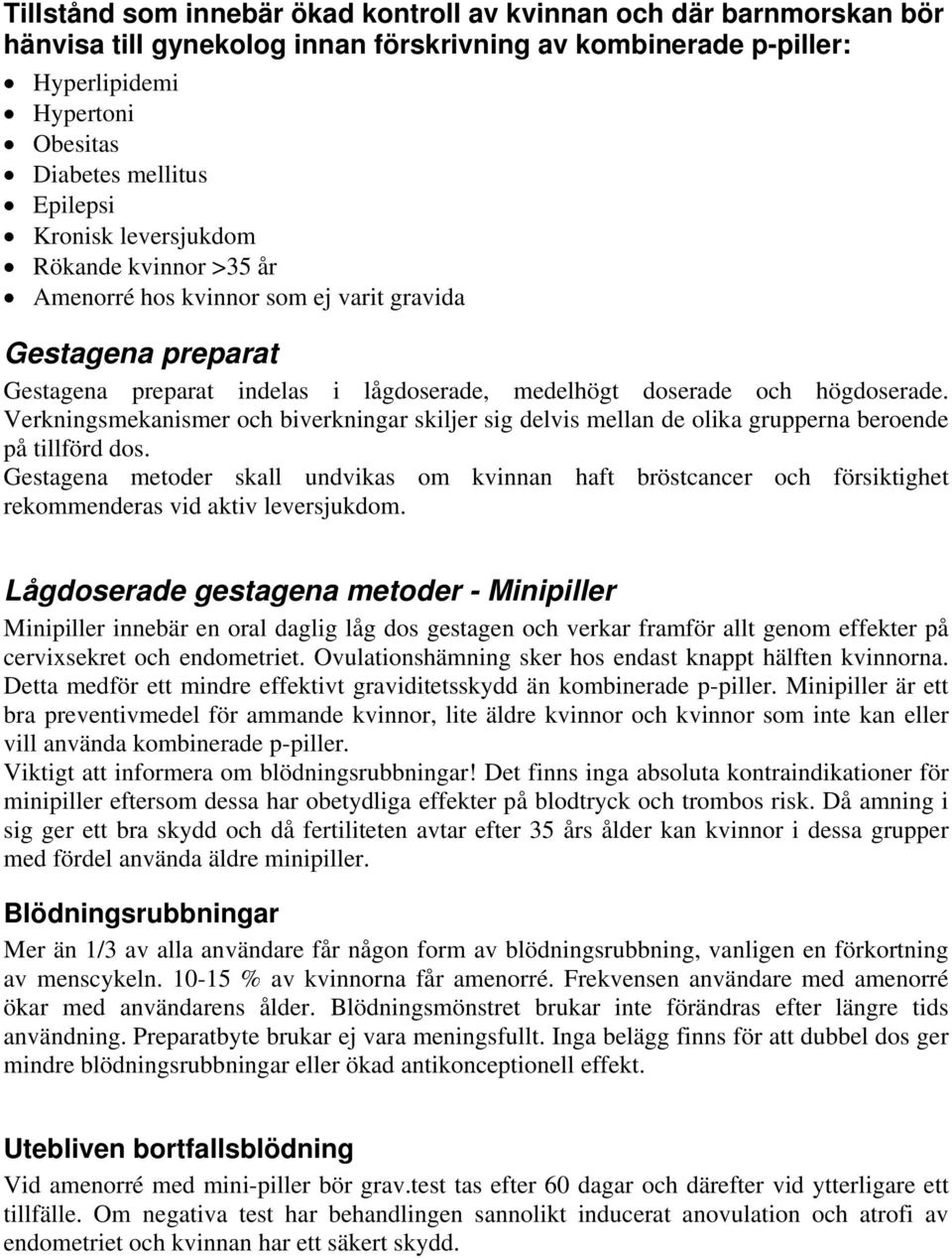 Verkningsmekanismer och biverkningar skiljer sig delvis mellan de olika grupperna beroende på tillförd dos.