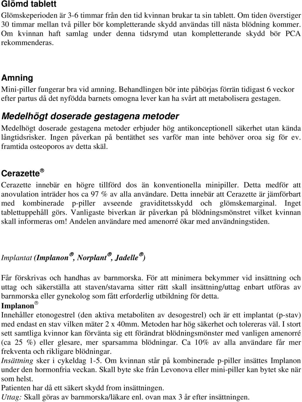 Behandlingen bör inte påbörjas förrän tidigast 6 veckor efter partus då det nyfödda barnets omogna lever kan ha svårt att metabolisera gestagen.