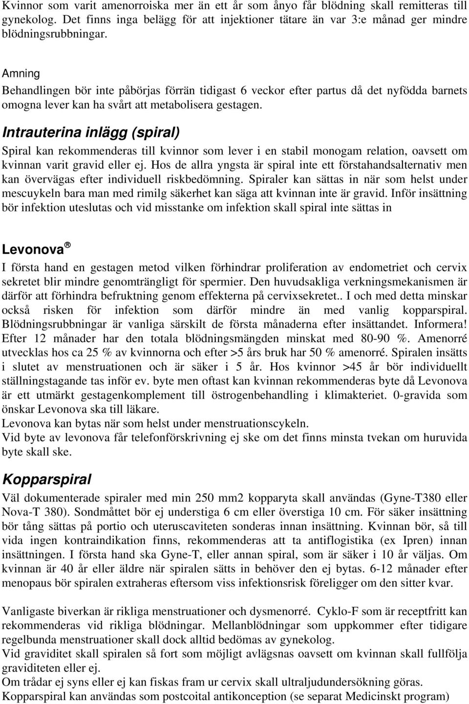 Intrauterina inlägg (spiral) Spiral kan rekommenderas till kvinnor som lever i en stabil monogam relation, oavsett om kvinnan varit gravid eller ej.