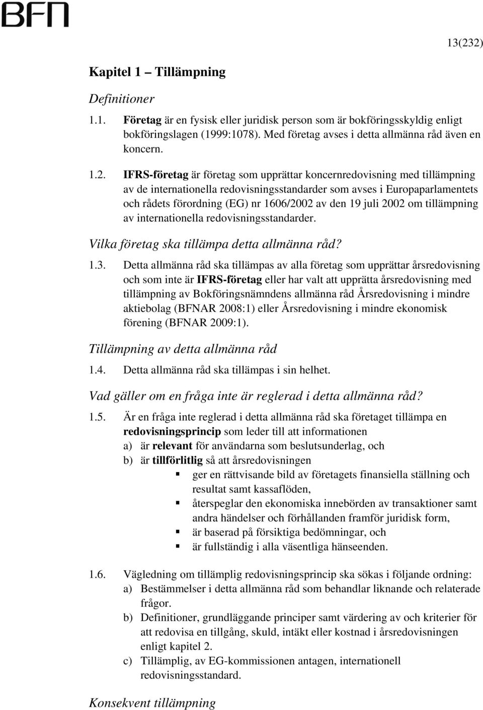 IFRS-företag är företag som upprättar koncernredovisning med tillämpning av de internationella redovisningsstandarder som avses i Europaparlamentets och rådets förordning (EG) nr 1606/2002 av den 19