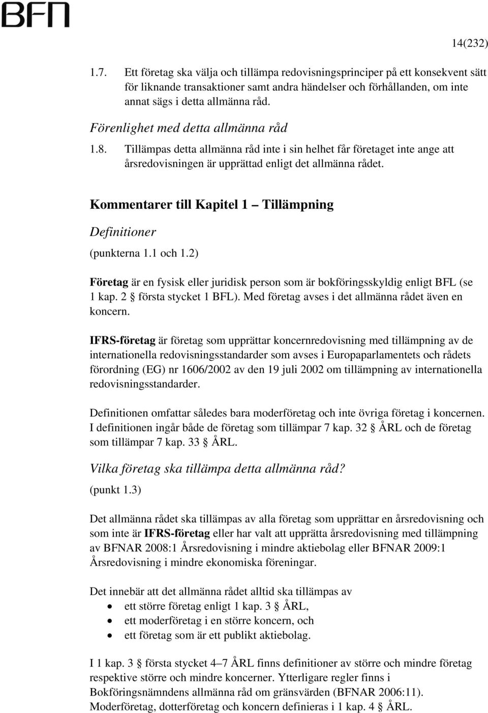 Kommentarer till Kapitel 1 Tillämpning Definitioner (punkterna 1.1 och 1.2) Företag är en fysisk eller juridisk person som är bokföringsskyldig enligt BFL (se 1 kap. 2 första stycket 1 BFL).