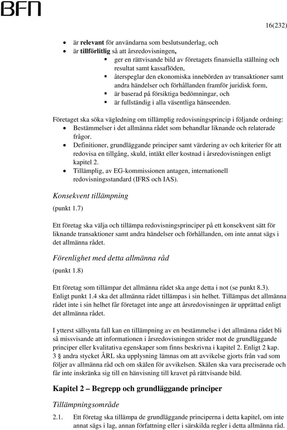 hänseenden. Företaget ska söka vägledning om tillämplig redovisningsprincip i följande ordning: Bestämmelser i det allmänna rådet som behandlar liknande och relaterade frågor.