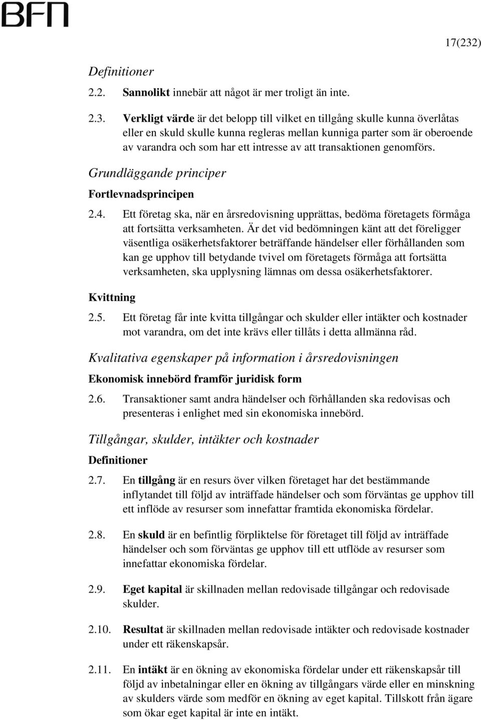 Verkligt värde är det belopp till vilket en tillgång skulle kunna överlåtas eller en skuld skulle kunna regleras mellan kunniga parter som är oberoende av varandra och som har ett intresse av att