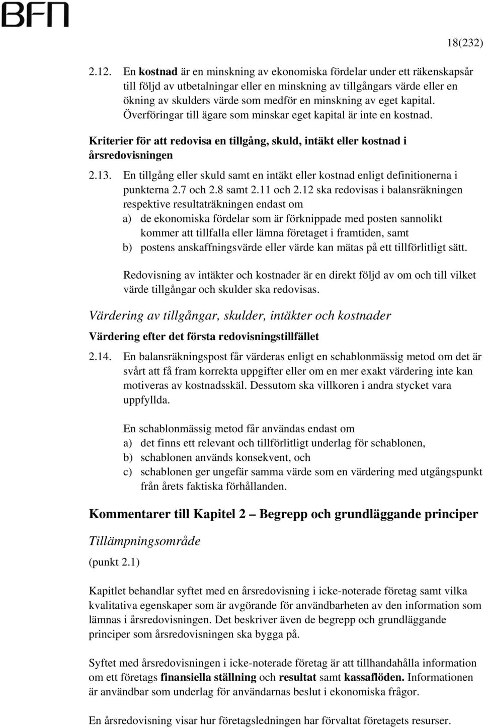 av eget kapital. Överföringar till ägare som minskar eget kapital är inte en kostnad. Kriterier för att redovisa en tillgång, skuld, intäkt eller kostnad i årsredovisningen 2.13.