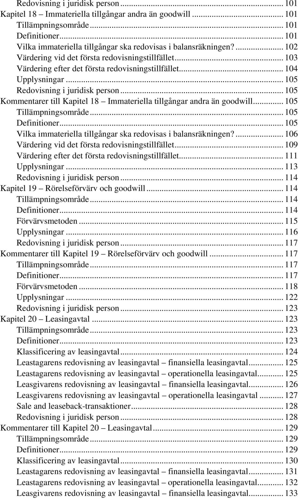 .. 105 Redovisning i juridisk person... 105 Kommentarer till Kapitel 18 Immateriella tillgångar andra än goodwill... 105 Tillämpningsområde... 105 Definitioner.