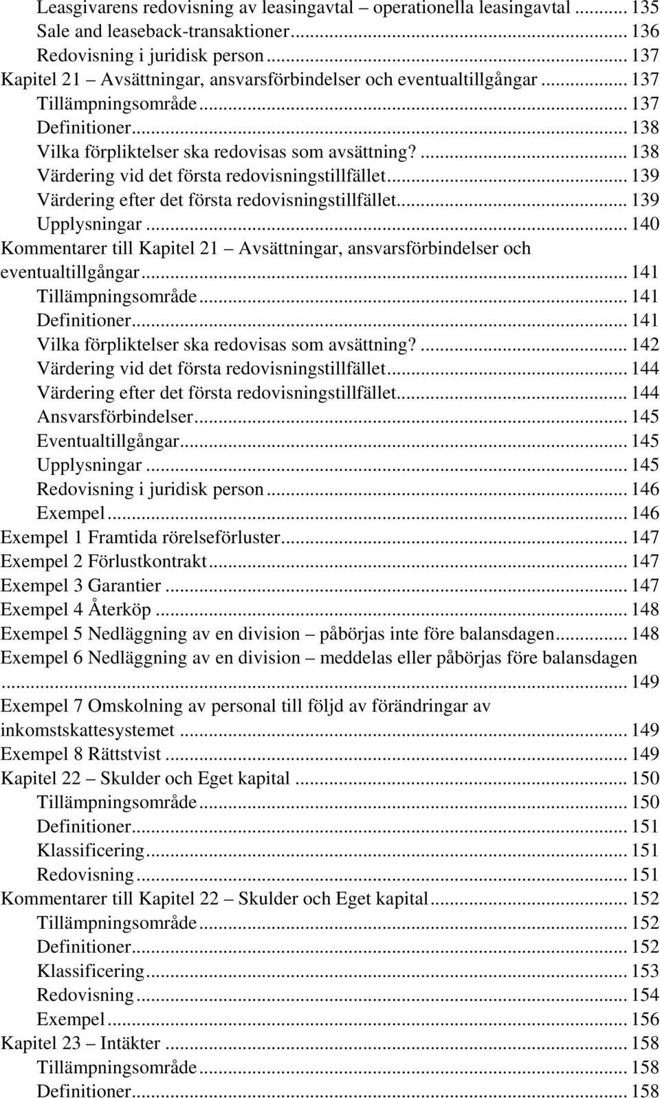 ... 138 Värdering vid det första redovisningstillfället... 139 Värdering efter det första redovisningstillfället... 139 Upplysningar.