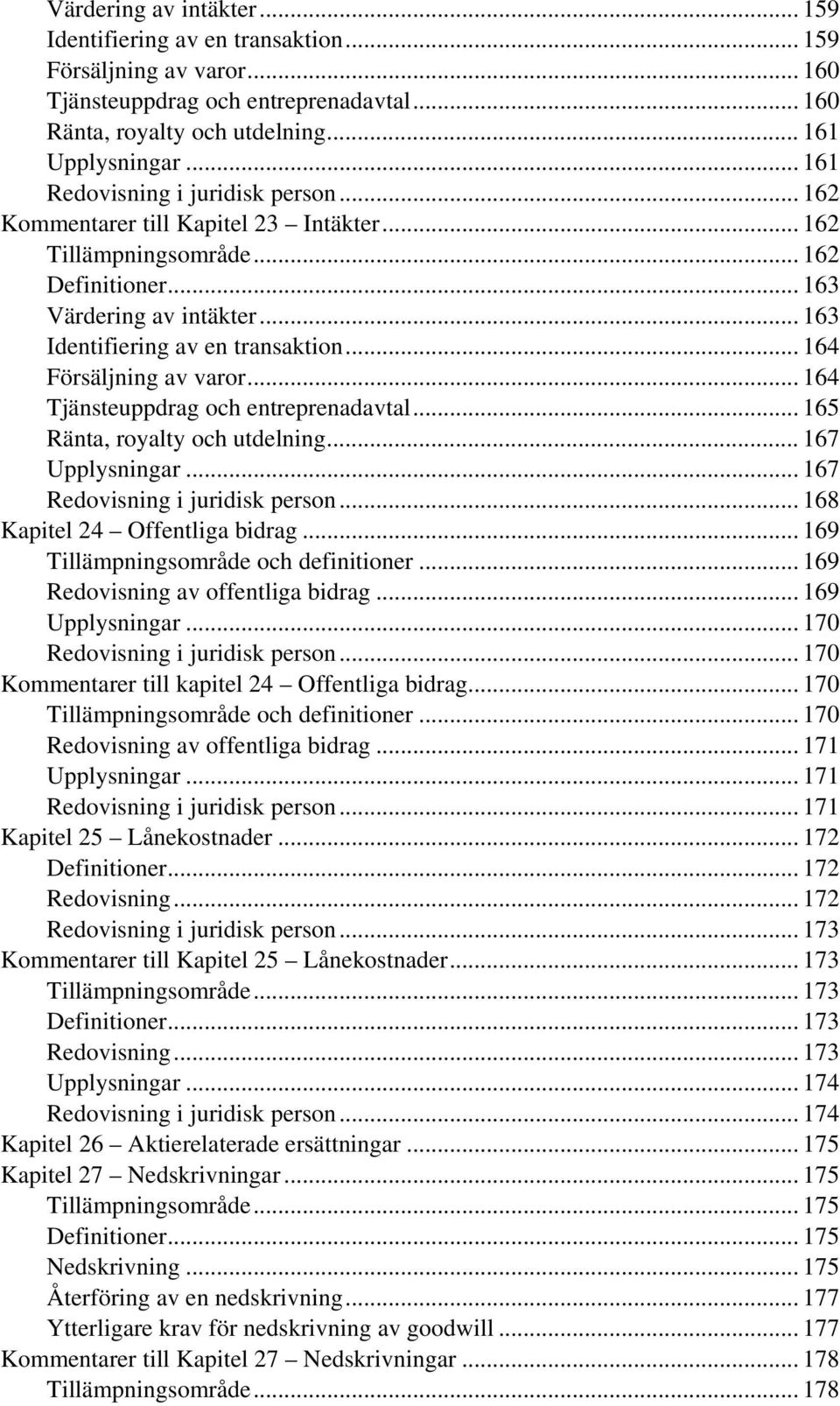 .. 164 Försäljning av varor... 164 Tjänsteuppdrag och entreprenadavtal... 165 Ränta, royalty och utdelning... 167 Upplysningar... 167 Redovisning i juridisk person... 168 Kapitel 24 Offentliga bidrag.