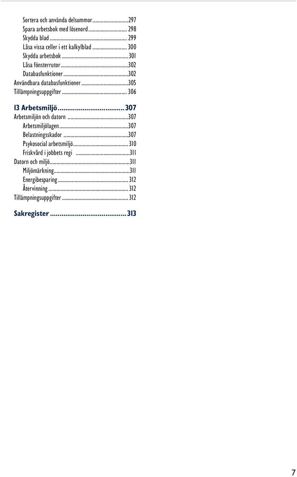 .. 306 13 Arbetsmiljö...307 Arbetsmiljön och datorn...307 Arbetsmiljölagen...307 Belastningsskador...307 Psykosocial arbetsmiljö.