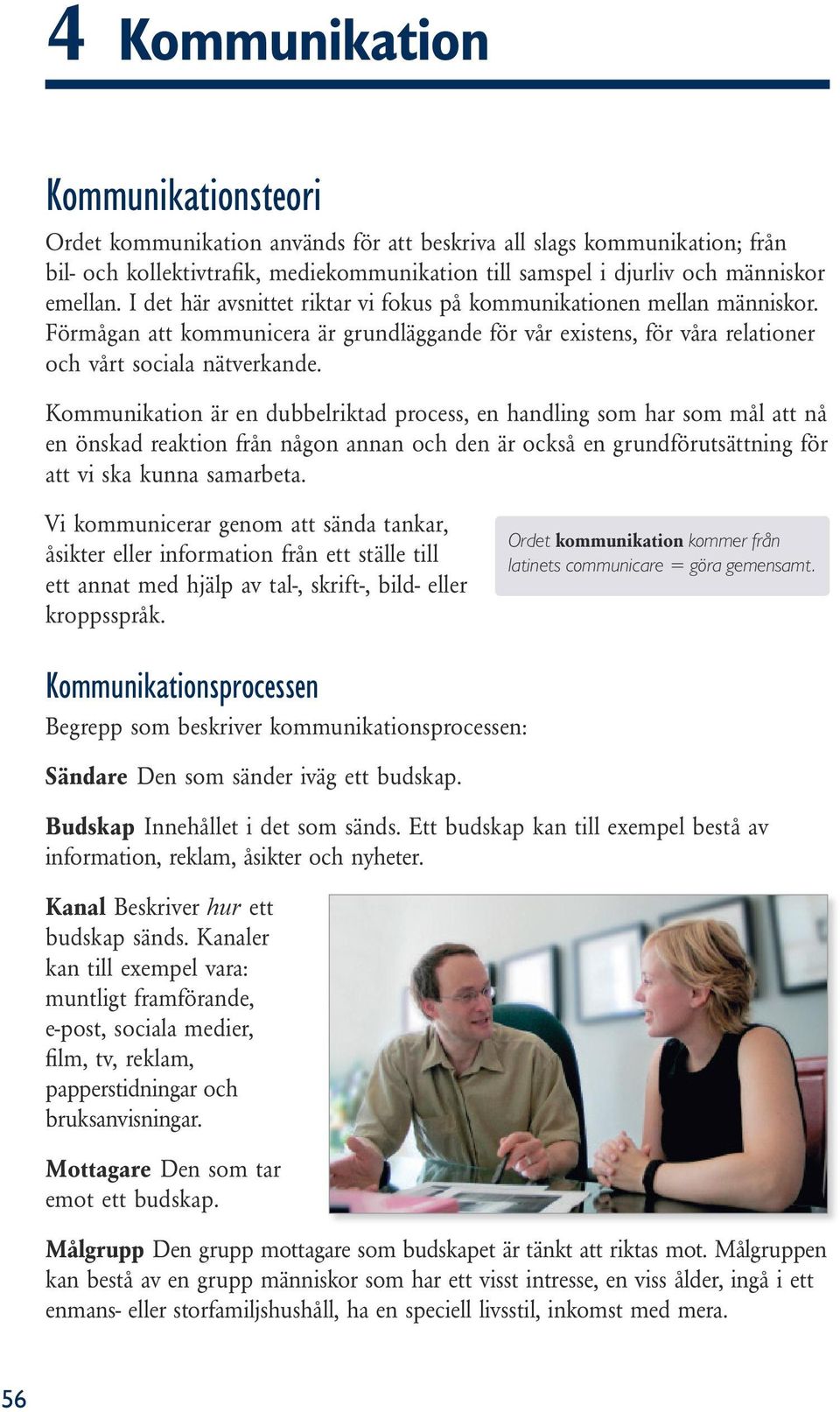 Kommunikation är en dubbelriktad process, en handling som har som mål att nå en önskad reaktion från någon annan och den är också en grundförutsättning för att vi ska kunna samarbeta.