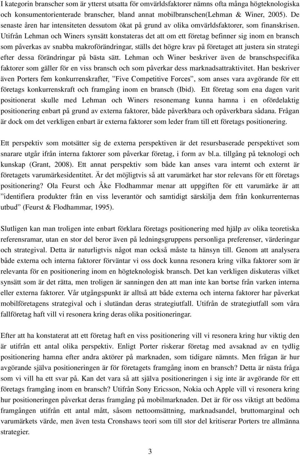 Utifrån Lehman och Winers synsätt konstateras det att om ett företag befinner sig inom en bransch som påverkas av snabba makroförändringar, ställs det högre krav på företaget att justera sin strategi