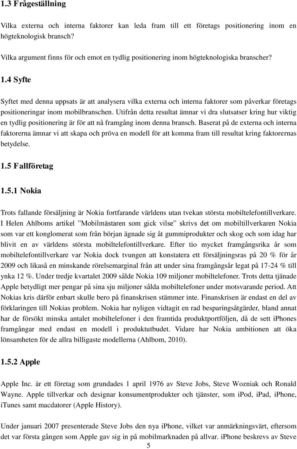 4 Syfte Syftet med denna uppsats är att analysera vilka externa och interna faktorer som påverkar företags positioneringar inom mobilbranschen.