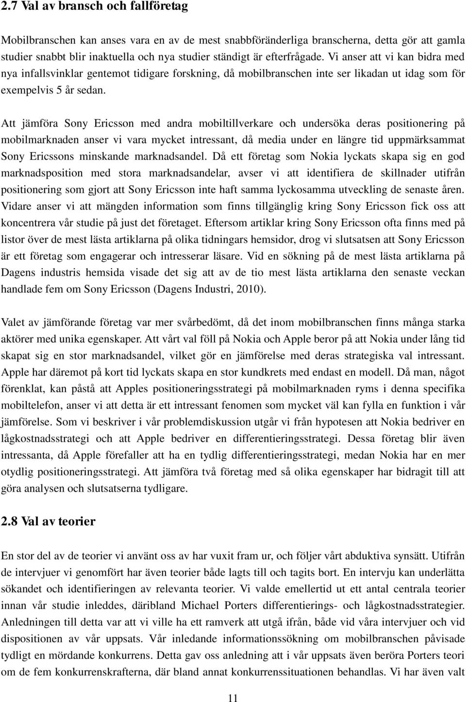 Att jämföra Sony Ericsson med andra mobiltillverkare och undersöka deras positionering på mobilmarknaden anser vi vara mycket intressant, då media under en längre tid uppmärksammat Sony Ericssons