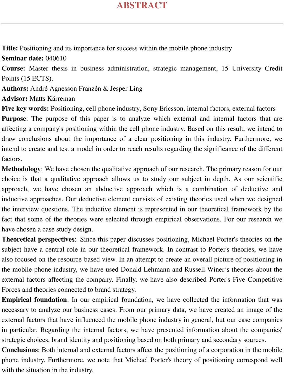 Authors: André Agnesson Franzén & Jesper Ling Advisor: Matts Kärreman Five key words: Positioning, cell phone industry, Sony Ericsson, internal factors, external factors Purpose: The purpose of this