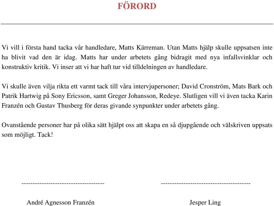 Vi skulle även vilja rikta ett varmt tack till våra intervjupersoner; David Cronström, Mats Bark och Patrik Hartwig på Sony Ericsson, samt Greger Johansson, Redeye.