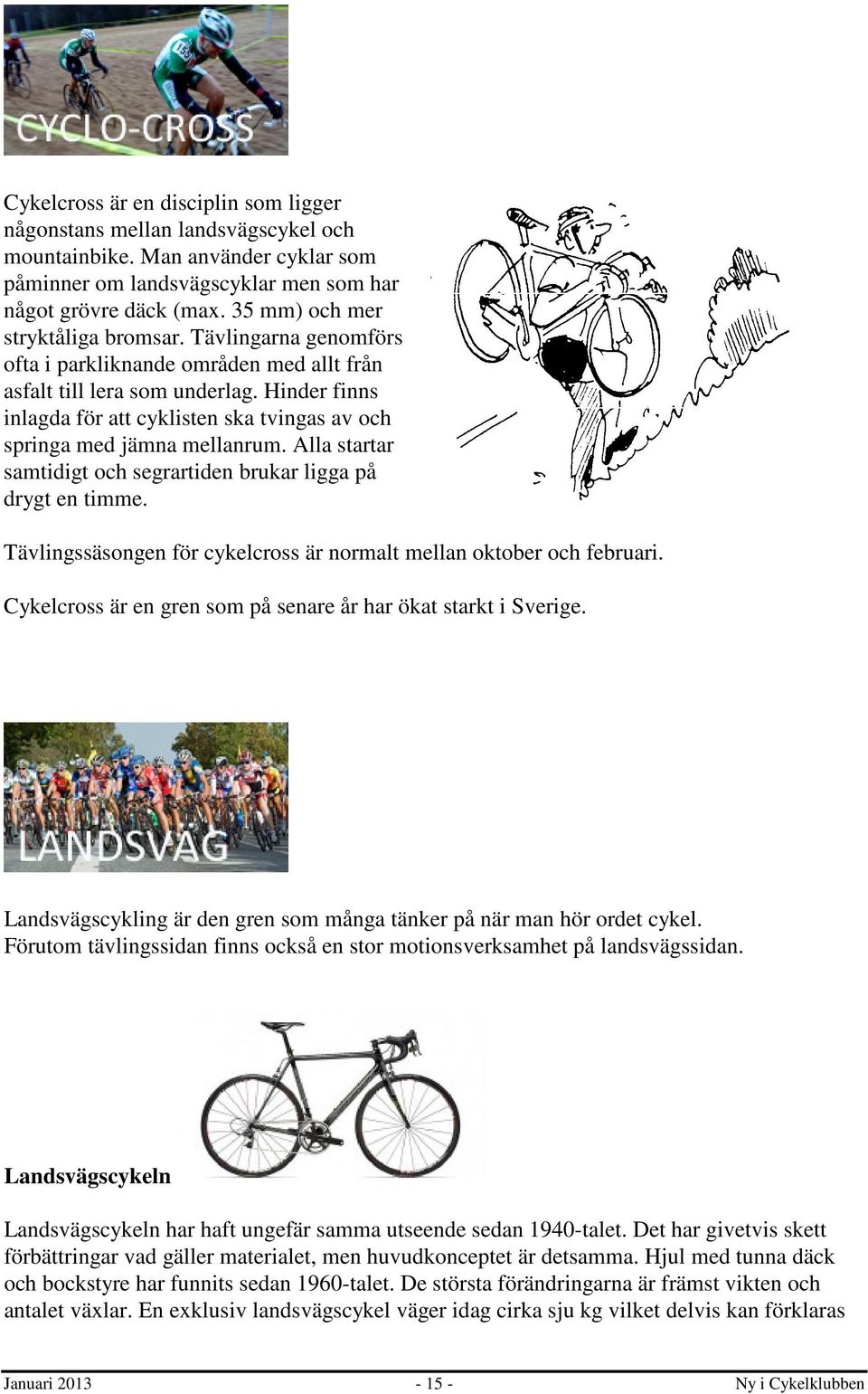 Hinder finns inlagda för att cyklisten ska tvingas av och springa med jämna mellanrum. Alla startar samtidigt och segrartiden brukar ligga på drygt en timme.