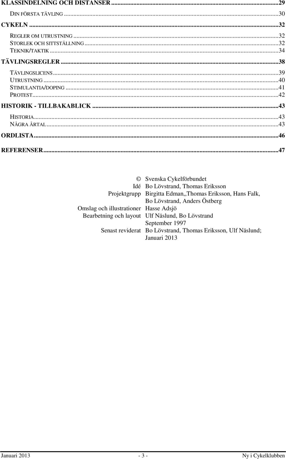 .. 47 Svenska Cykelförbundet Idé Bo Lövstrand, Thomas Eriksson Projektgrupp Birgitta Edman,,Thomas Eriksson, Hans Falk, Bo Lövstrand, Anders Östberg Omslag och illustrationer