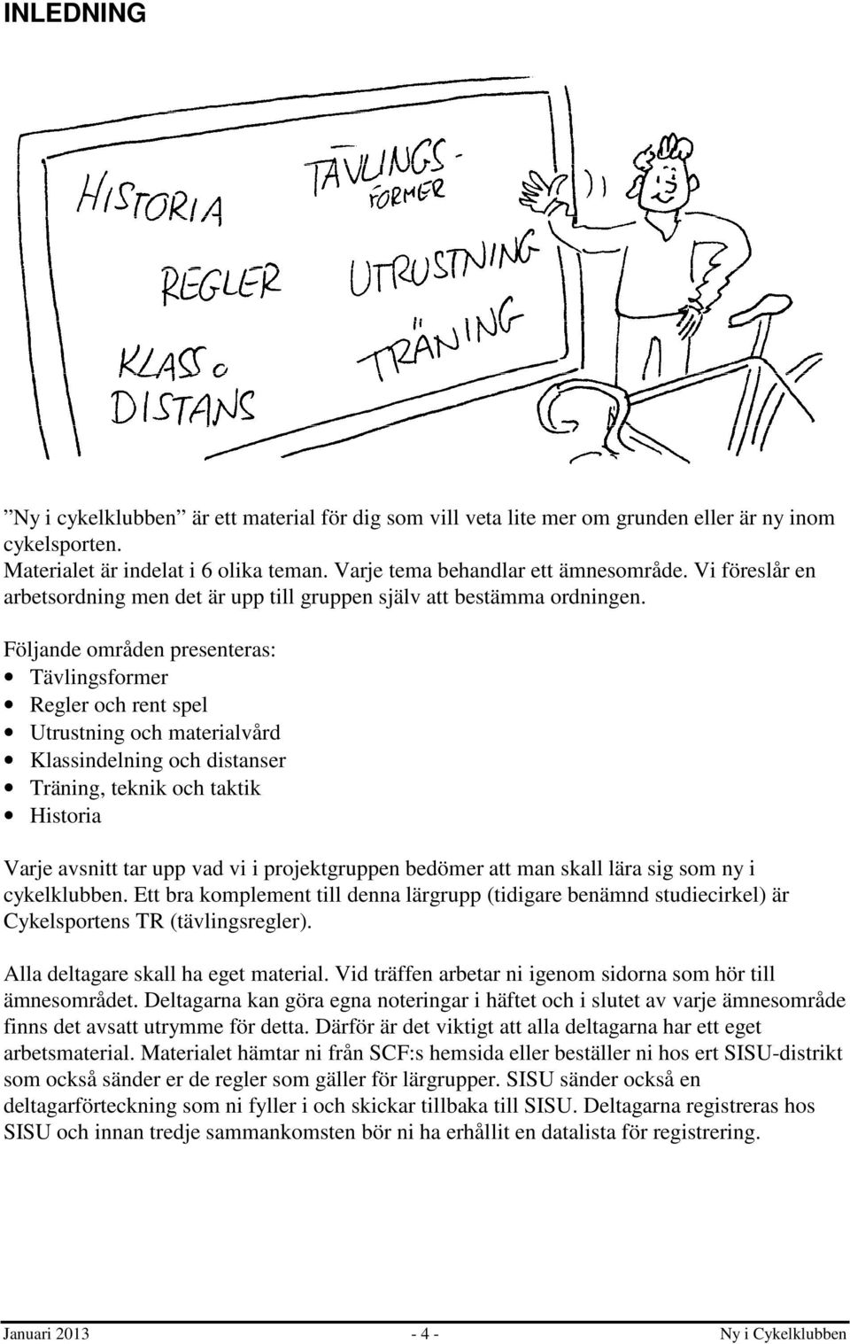 Följande områden presenteras: Tävlingsformer Regler och rent spel Utrustning och materialvård Klassindelning och distanser Träning, teknik och taktik Historia Varje avsnitt tar upp vad vi i