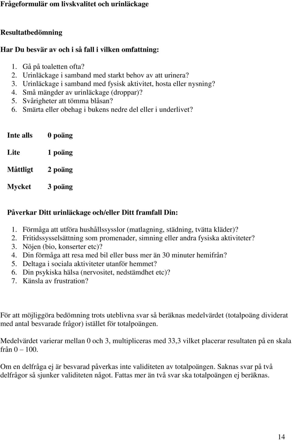 Smärta eller obehag i bukens nedre del eller i underlivet? Inte alls Lite Måttligt Mycket 0 poäng 1 poäng 2 poäng 3 poäng Påverkar Ditt urinläckage och/eller Ditt framfall Din: 1.