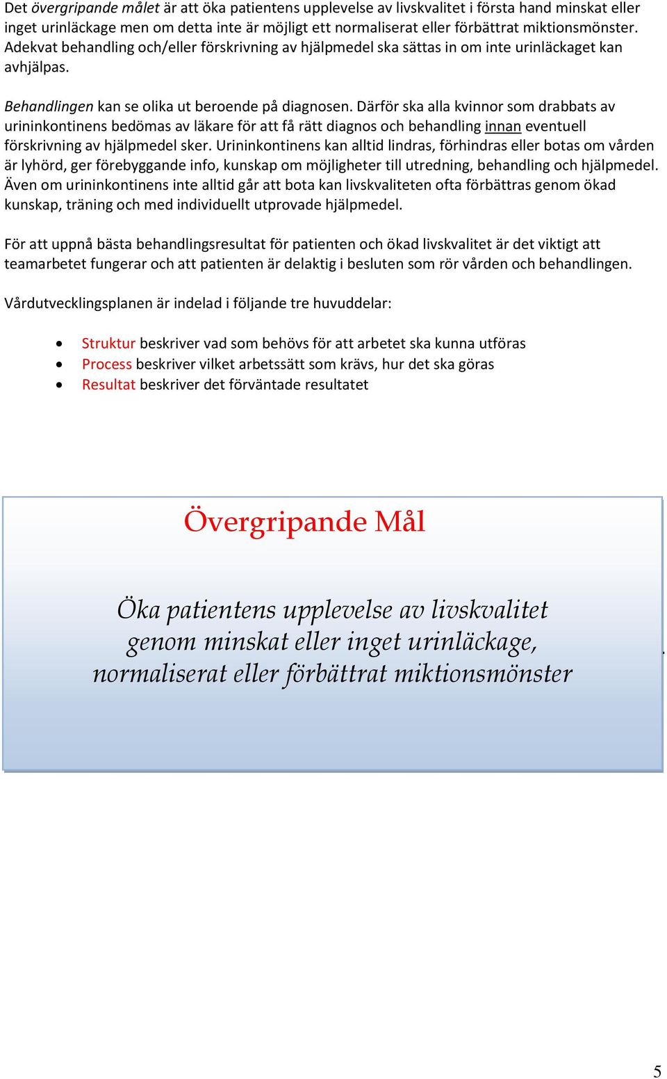 Därför ska alla kvinnor som drabbats av urininkontinens bedömas av läkare för att få rätt diagnos och behandling innan eventuell förskrivning av hjälpmedel sker.