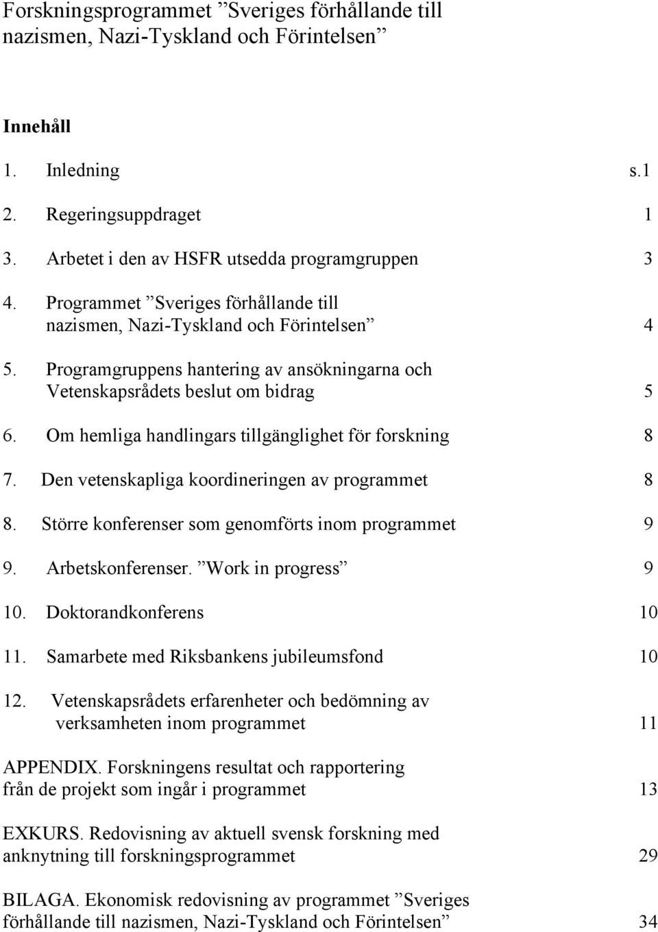 Om hemliga handlingars tillgänglighet för forskning 8 7. Den vetenskapliga koordineringen av programmet 8 8. Större konferenser som genomförts inom programmet 9 9. Arbetskonferenser.