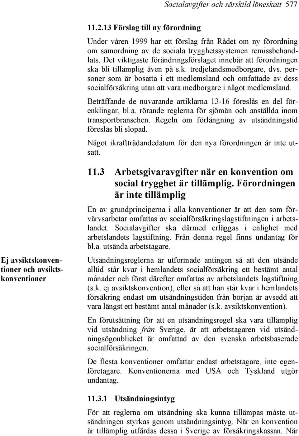 Det viktigaste förändringsförslaget innebär att förordningen ska bli tillämplig även på s.k. tredjelandsmedborgare, dvs.