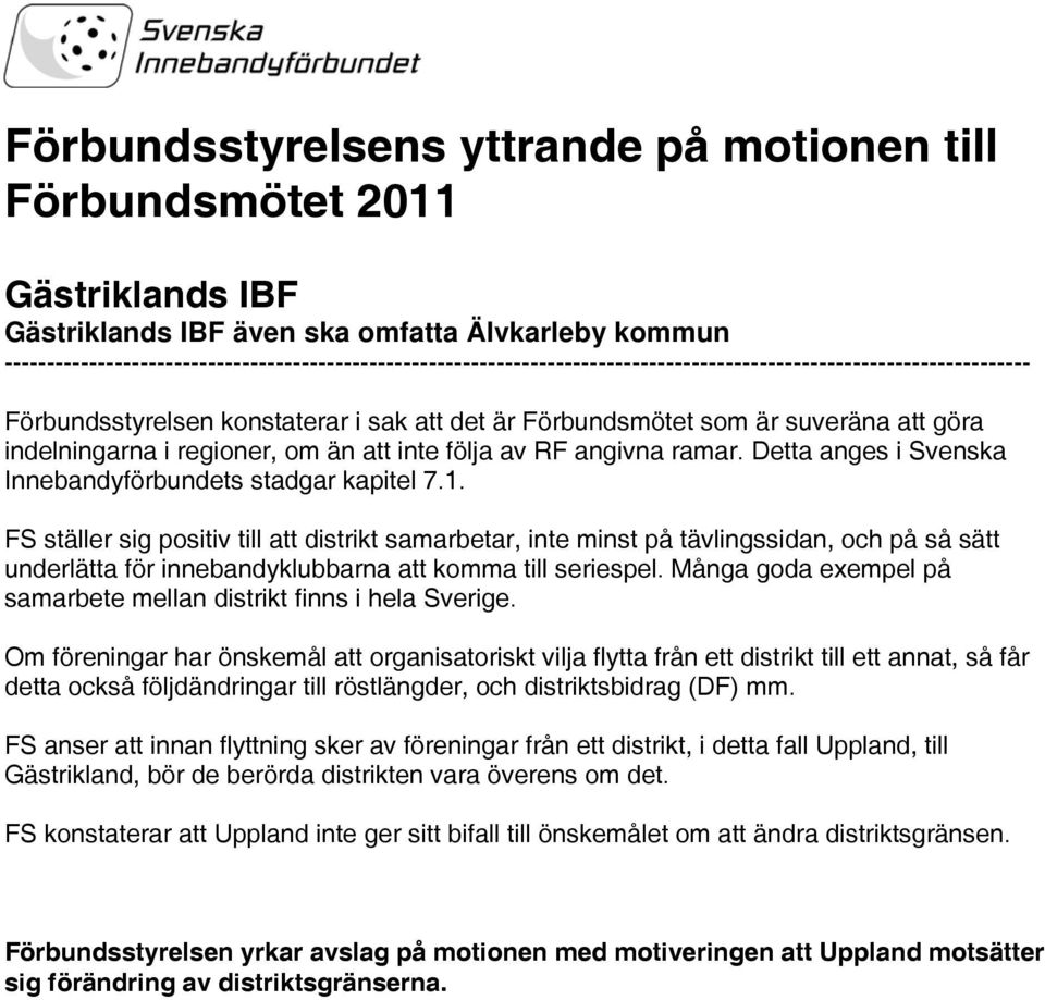 att göra indelningarna i regioner, om än att inte följa av RF angivna ramar. Detta anges i Svenska Innebandyförbundets stadgar kapitel 7.1.