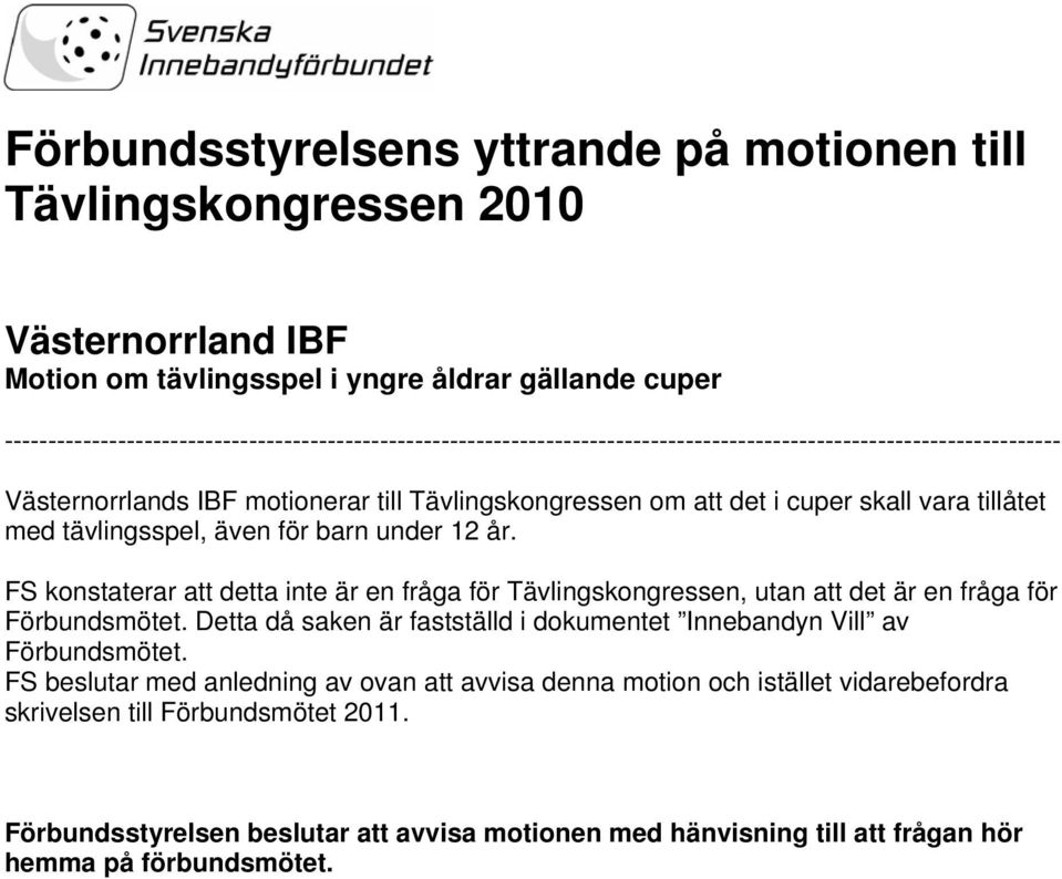 skall vara tillåtet med tävlingsspel, även för barn under 12 år. FS konstaterar att detta inte är en fråga för Tävlingskongressen, utan att det är en fråga för Förbundsmötet.