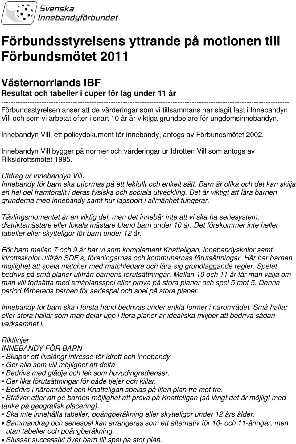 i Innebandyn Vill och som vi arbetat efter i snart 10 år är viktiga grundpelare för ungdomsinnebandyn. Innebandyn Vill, ett policydokument för innebandy, antogs av Förbundsmötet 2002.