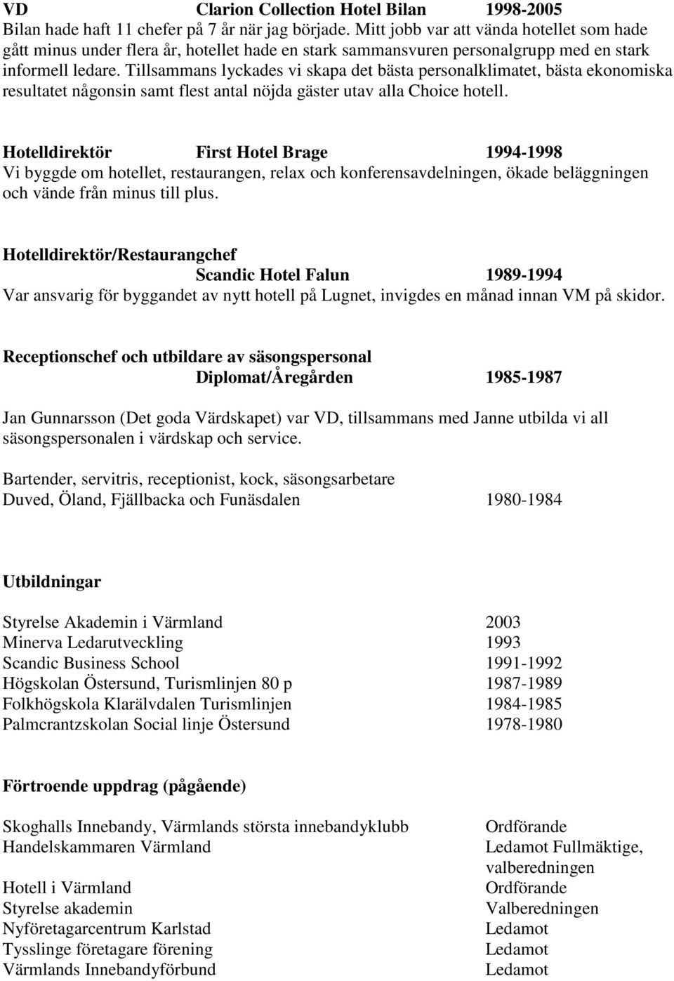 Tillsammans lyckades vi skapa det bästa personalklimatet, bästa ekonomiska resultatet någonsin samt flest antal nöjda gäster utav alla Choice hotell.