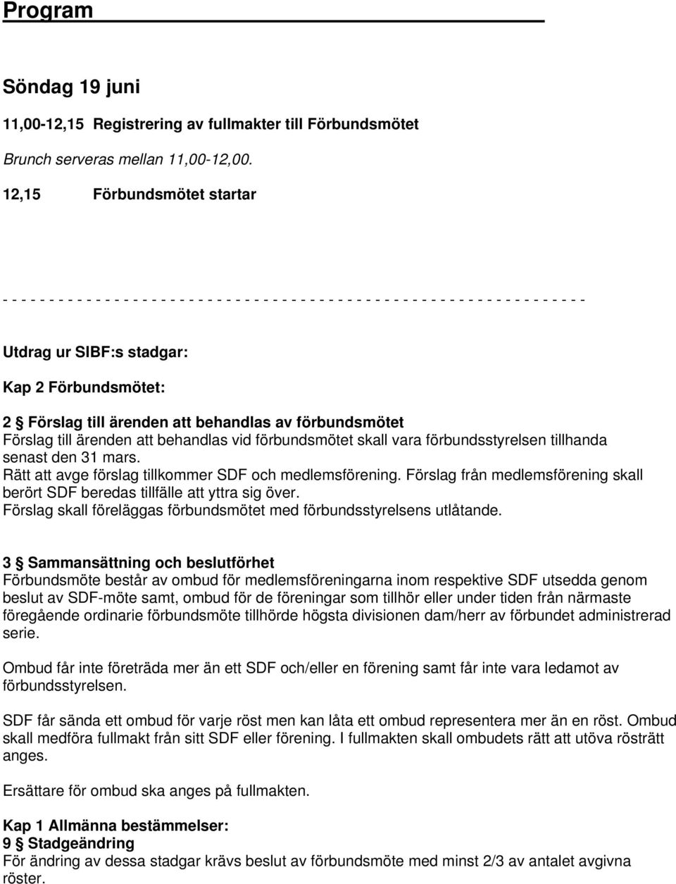 Förbundsmötet: 2 Förslag till ärenden att behandlas av förbundsmötet Förslag till ärenden att behandlas vid förbundsmötet skall vara förbundsstyrelsen tillhanda senast den 31 mars.