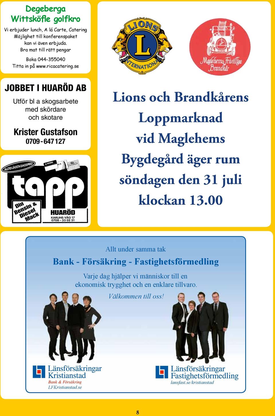 se JOBBET I HUARÖD AB Utför bl a skogsarbete med skördare och skotare Krister Gustafson 0709-647 127 Lions och Brandkårens Loppmarknad vid Maglehems