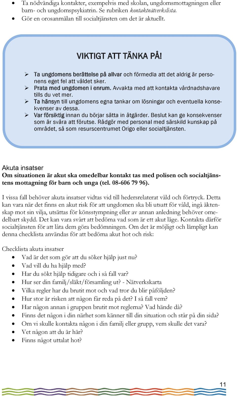 Avvakta med att kontakta vårdnadshavare tills du vet mer. Ta hänsyn till ungdomens egna tankar om lösningar och eventuella konsekvenser av dessa. Var försiktig innan du börjar sätta in åtgärder.