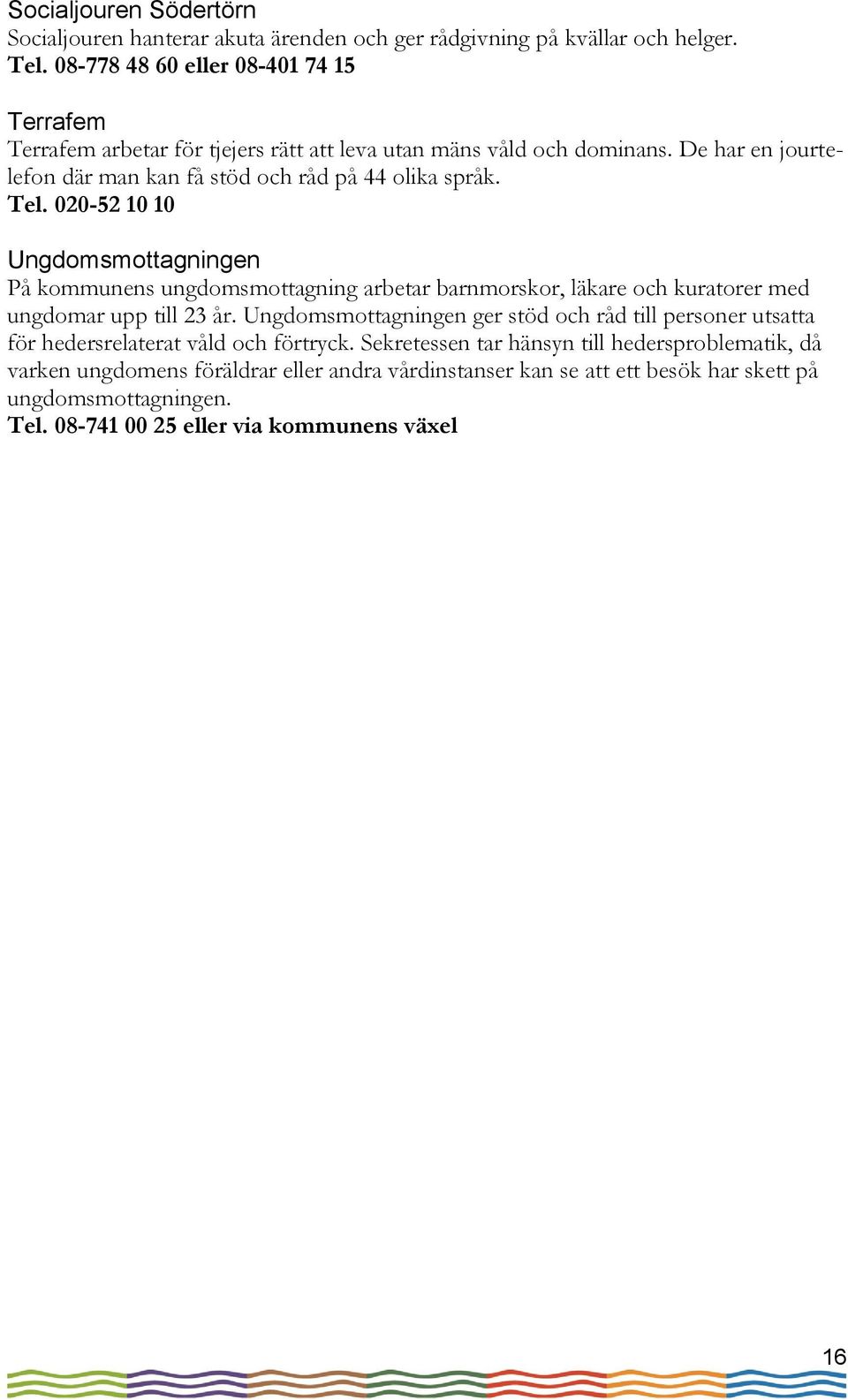 Tel. 020-52 10 10 Ungdomsmottagningen På kommunens ungdomsmottagning arbetar barnmorskor, läkare och kuratorer med ungdomar upp till 23 år.