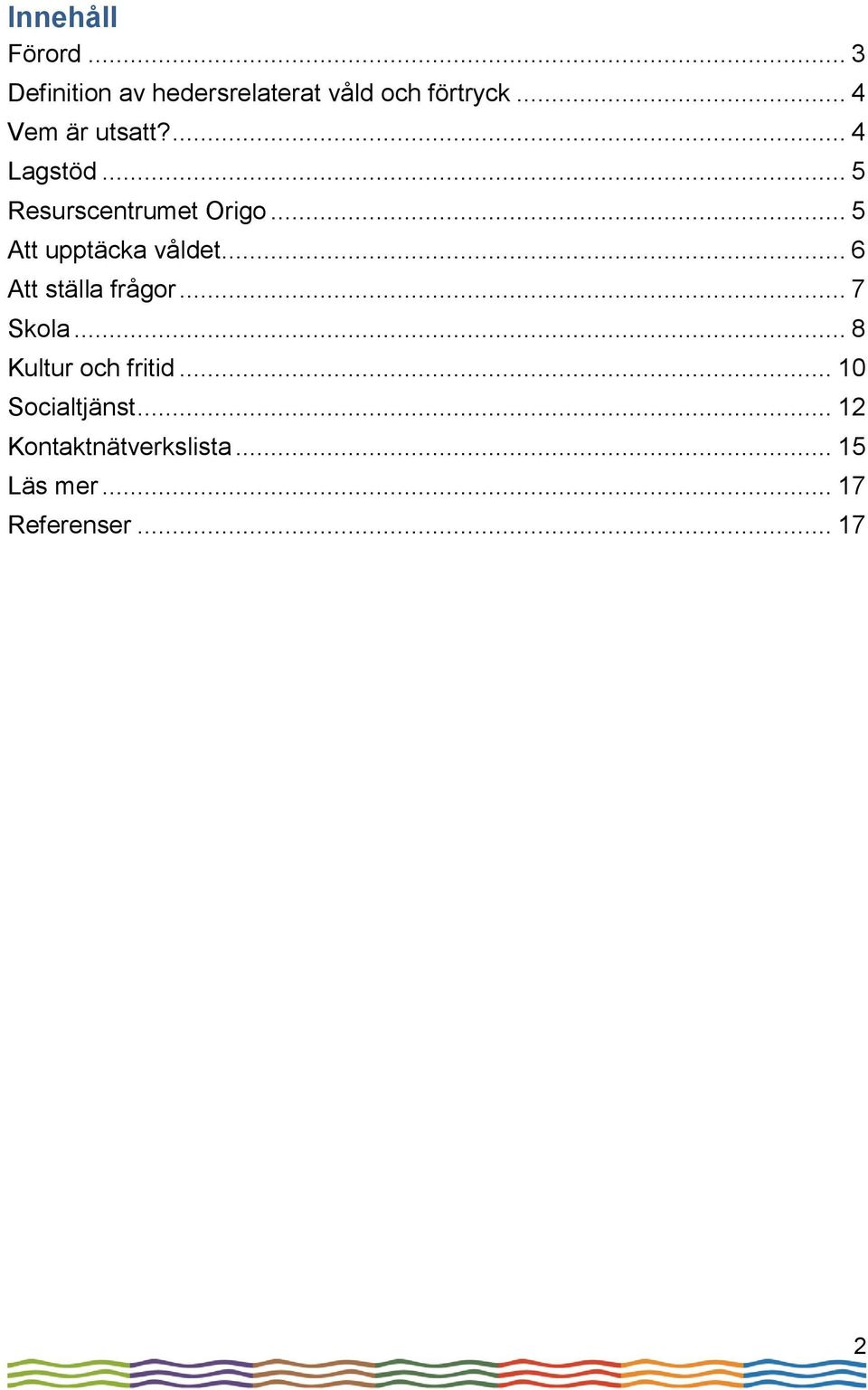 .. 5 Att upptäcka våldet... 6 Att ställa frågor... 7 Skola.