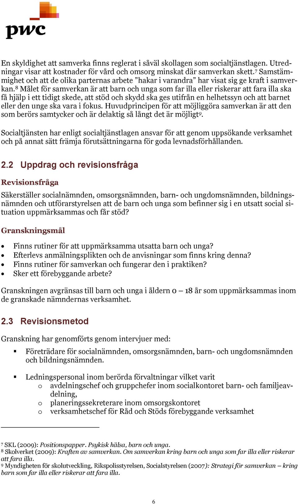 8 Målet för samverkan är att barn och unga som far illa eller riskerar att fara illa ska få hjälp i ett tidigt skede, att stöd och skydd ska ges utifrån en helhetssyn och att barnet eller den unge