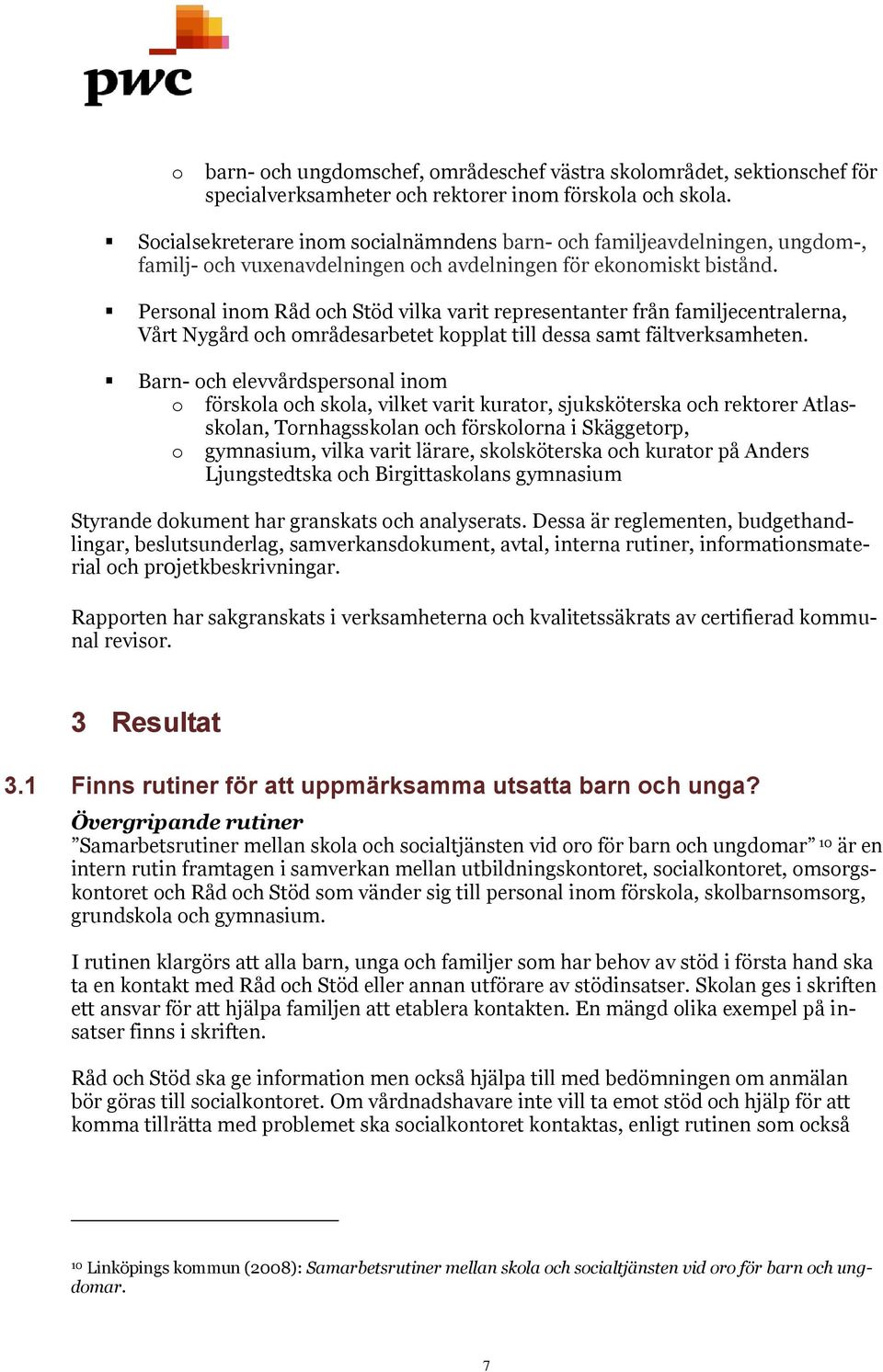 Personal inom Råd och Stöd vilka varit representanter från familjecentralerna, Vårt Nygård och områdesarbetet kopplat till dessa samt fältverksamheten.