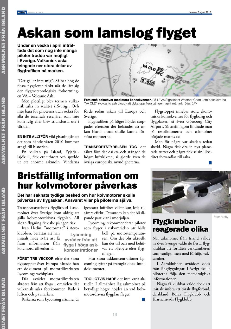 Så har nog de flesta flygelever tänkt när de lärt sig den flygmeteorologiska förkortningen VA Volcanic Ash. Men plötsligt blev termen vulkanisk aska en realitet i Sverige.