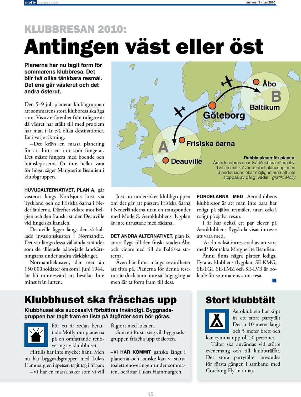 En i varje riktning. Det krävs en massa planering för att hitta en rutt som fungerar.