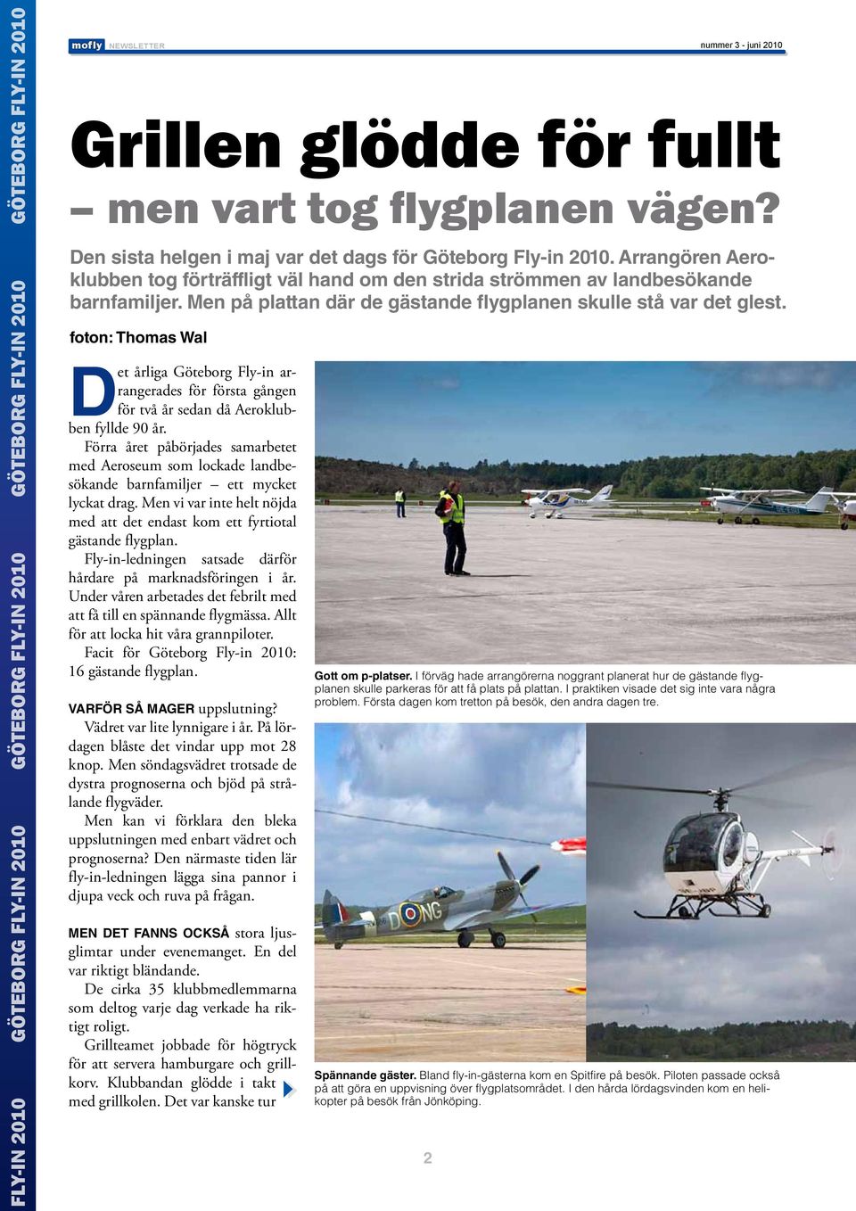 Men på plattan där de gästande flygplanen skulle stå var det glest. foton: Thomas Wal Det årliga Göteborg Fly-in arrangerades för första gången för två år sedan då Aeroklubben fyllde 90 år.